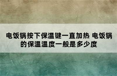 电饭锅按下保温键一直加热 电饭锅的保温温度一般是多少度